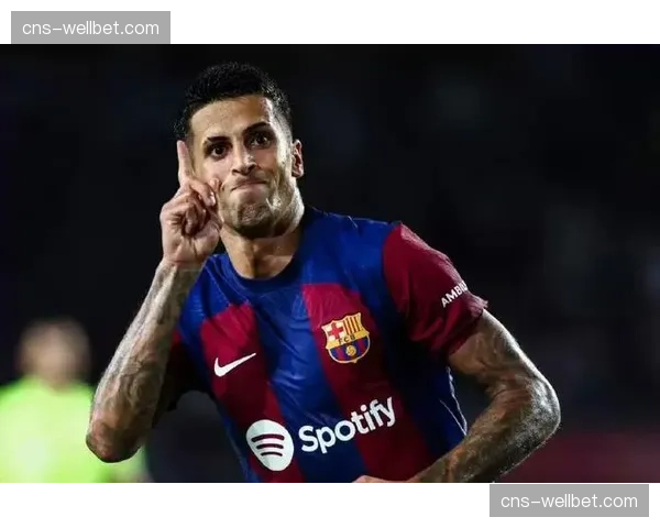 巴萨坎塞洛加盟未改善防守 经验与领导力存在明显短板